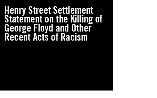 Henry Street Settlement Statement on the Killing of George Floyd and Other Recent Acts of Racism